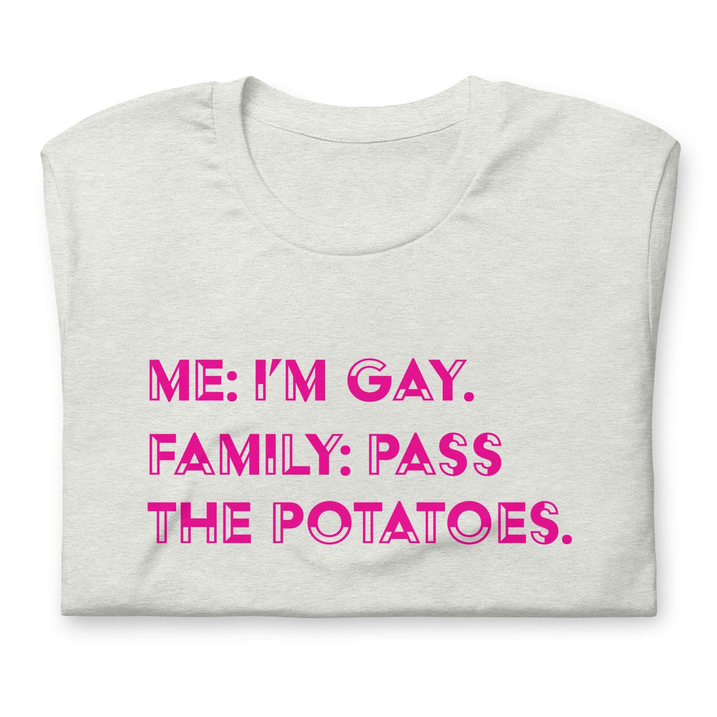 Me: I'm Gay, Family: Pass The Potatoes LGBTQIA+ | Bella + Canvas Unisex t-shirt