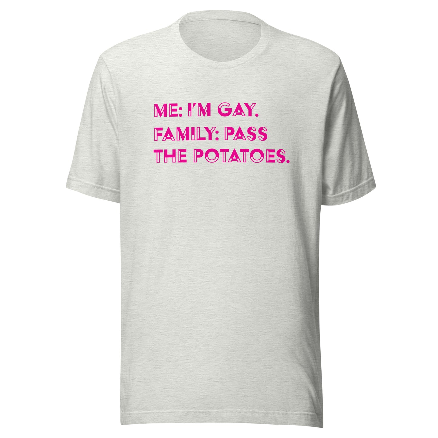 Me: I'm Gay, Family: Pass The Potatoes LGBTQIA+ | Bella + Canvas Unisex t-shirt