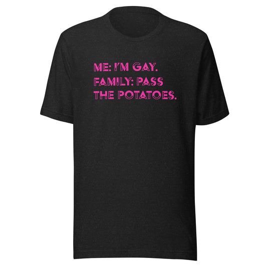 Me: I'm Gay, Family: Pass The Potatoes LGBTQIA+ | Bella + Canvas Unisex t-shirt