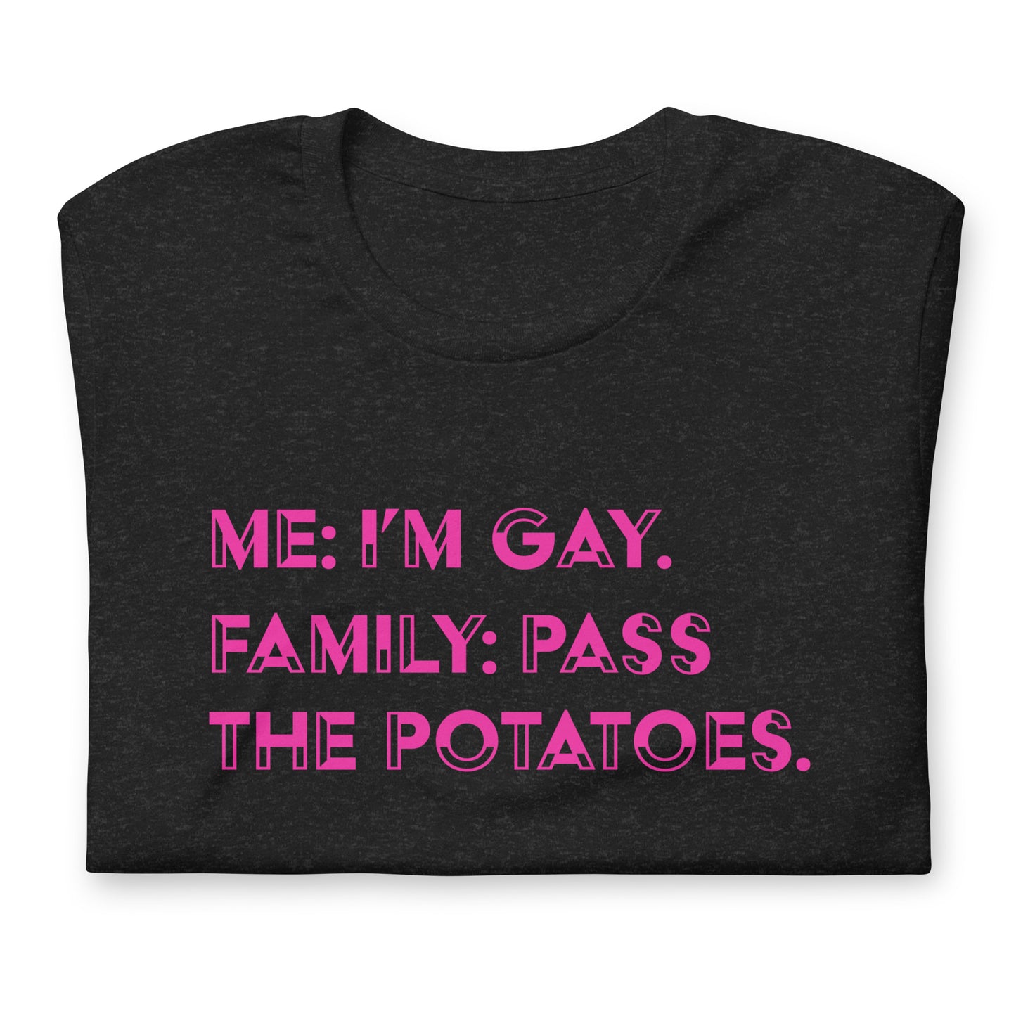 Me: I'm Gay, Family: Pass The Potatoes LGBTQIA+ | Bella + Canvas Unisex t-shirt