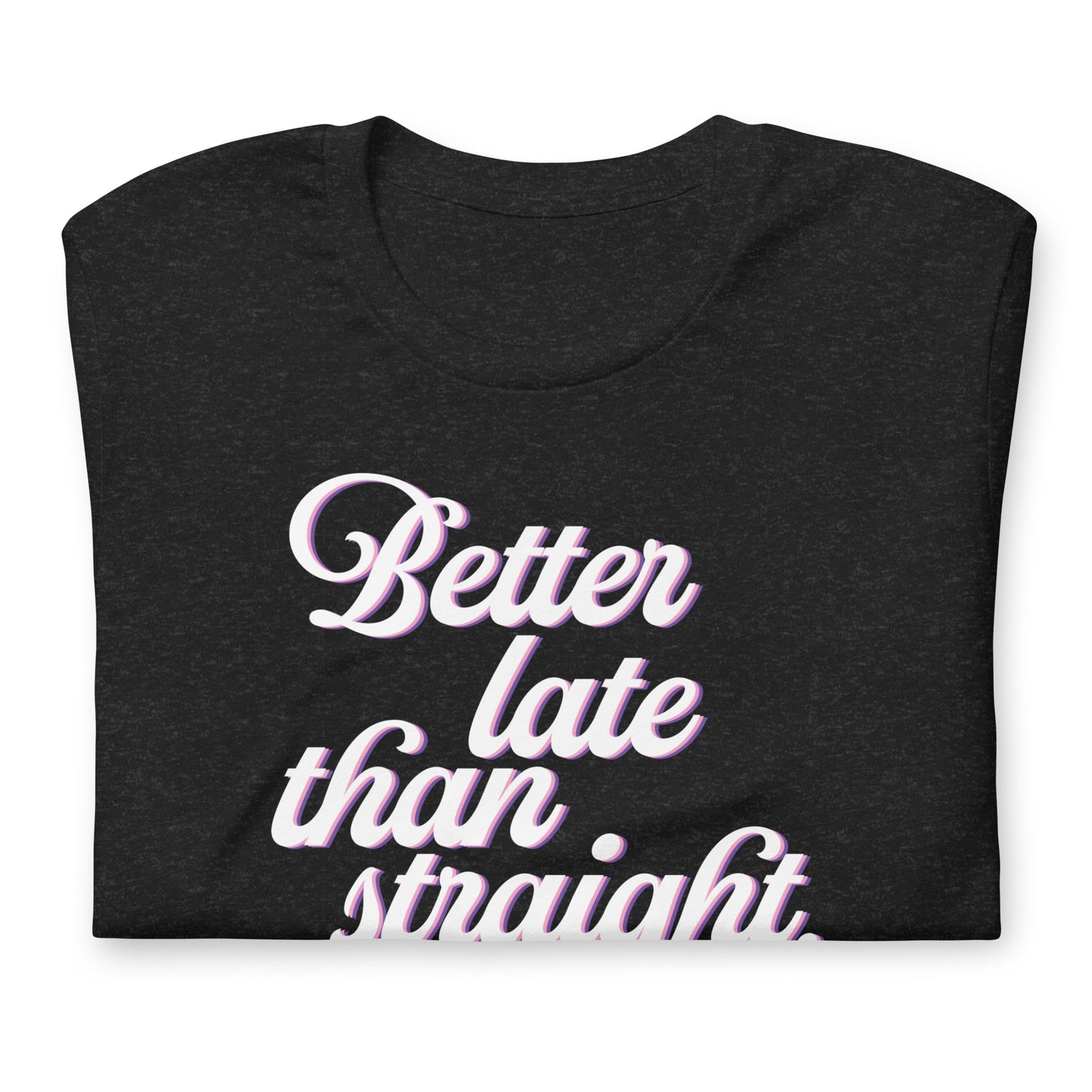 Better Late Than Straight LGBTQIA+ | Bella + Canvas Unisex T-shirt