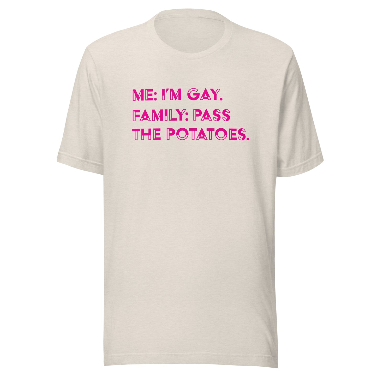 Me: I'm Gay, Family: Pass The Potatoes LGBTQIA+ | Bella + Canvas Unisex t-shirt