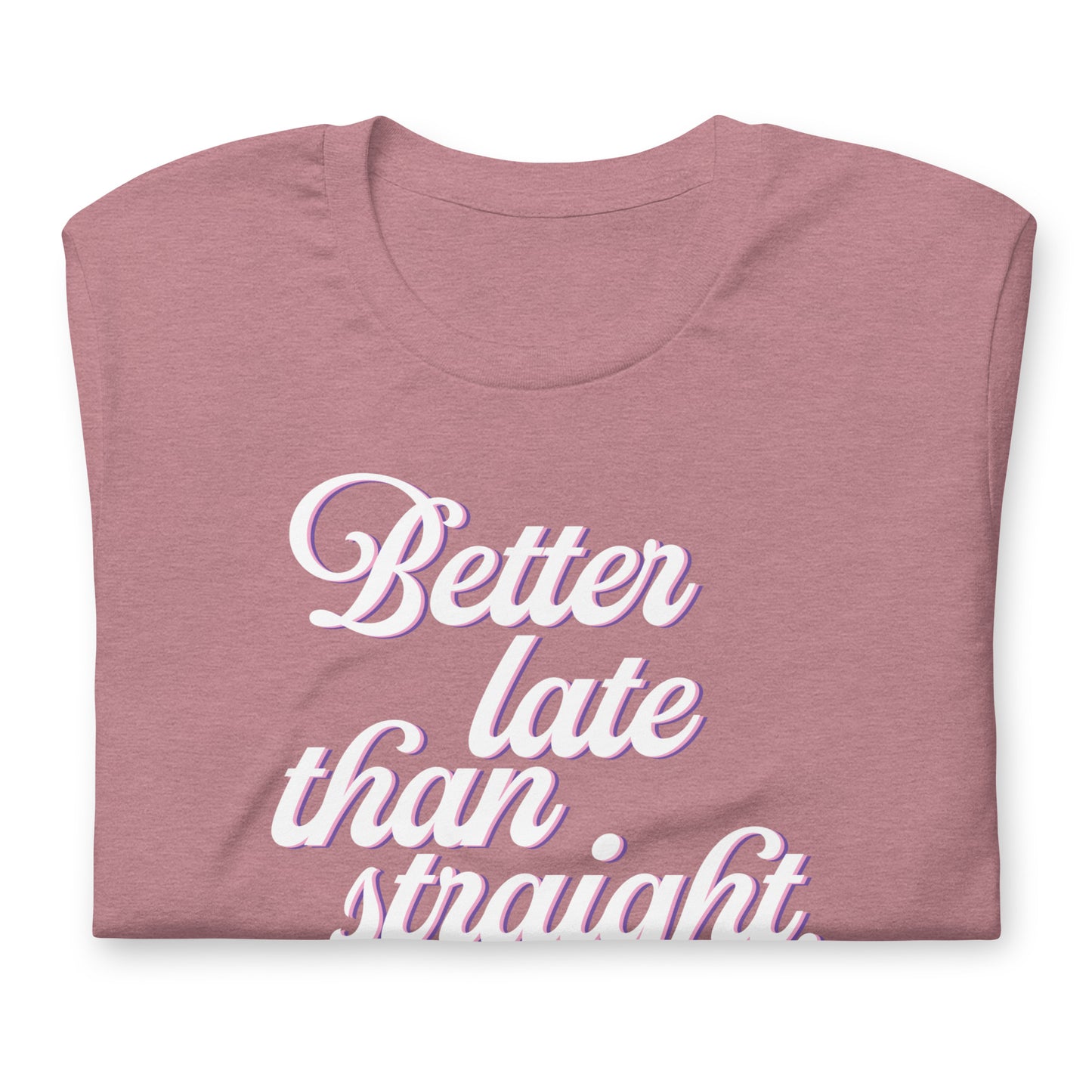 Better Late Than Straight LGBTQIA+ | Bella + Canvas Unisex T-shirt